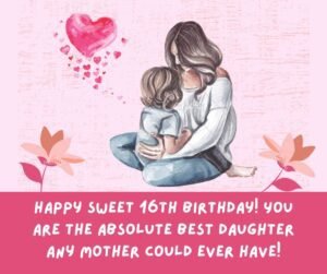 Sweet 16 Birthday Wishes From Mom to Daughter